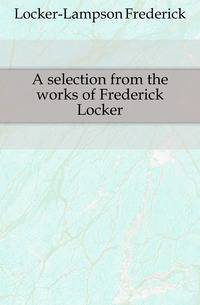 A selection from the works of Frederick Locker