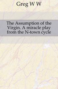The Assumption of the Virgin. A miracle play from the N-town cycle