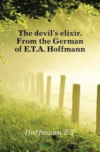 The devil's elixir. From the German of E.T.A. Hoffmann