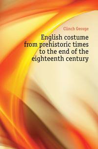 English costume from prehistoric times to the end of the eighteenth century