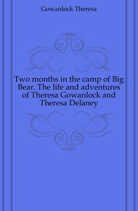 Two months in the camp of Big Bear. The life and adventures of Theresa Gowanlock and Theresa Delaney