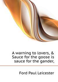 A warning to lovers, & "Sauce for the goose is sauce for the gander,"