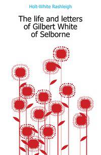 The life and letters of Gilbert White of Selborne