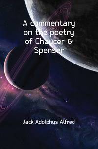 A commentary on the poetry of Chaucer &amp; Spenser