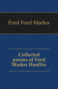 Collected poems of Ford Madox Hueffer