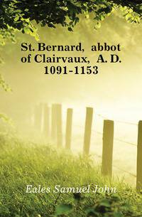 St. Bernard, abbot of Clairvaux, A. D. 1091-1153