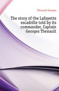 The story of the Lafayette escadrille told by its commander, Captain Georges Thenault