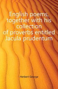English poems, together with his collection of proverbs entitled Jacula prudentum