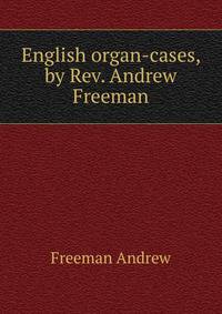 English organ-cases, by Rev. Andrew Freeman..