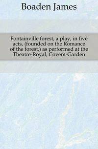 Fontainville forest, a play, in five acts, (founded on the Romance of the forest,) as performed at the Theatre-Royal, Covent-Garden