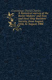 A historical survey of the Boiler Makers' and Iron and Steel Ship Builders' Society, from August, 1834, to August, 1904