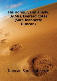 His Honour, and a lady. By Mrs. Everard Cotes (Sara Jeannette Duncan) ..