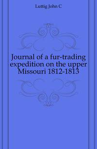 Journal of a fur-trading expedition on the upper Missouri 1812-1813