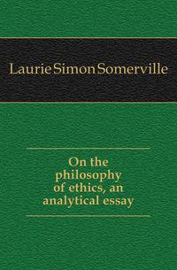On the philosophy of ethics, an analytical essay