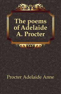 The poems of Adelaide A. Procter