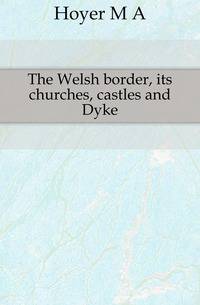 The Welsh border, its churches, castles and Dyke