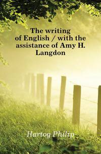 The writing of English / with the assistance of Amy H. Langdon