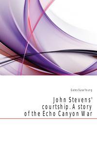 John Stevens' courtship. A story of the Echo Canyon War