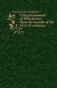 City government of Winchester, from the records of the 14 &amp; 15 centuries