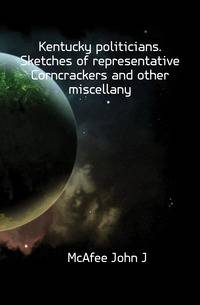 Kentucky politicians. Sketches of representative Corncrackers and other miscellany
