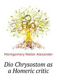 Dio Chrysostom as a Homeric critic ..