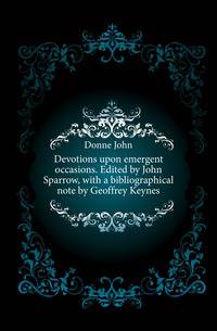 Devotions upon emergent occasions. Edited by John Sparrow, with a bibliographical note by Geoffrey Keynes