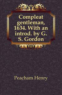 Compleat gentleman, 1634. With an introd. by G.S. Gordon