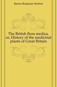The British flora medica, or, History of the medicinal plants of Great Britain