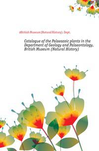 Catalogue of the Palaeozoic plants in the Department of Geology and Palaeontology, British Museum (Natural History)