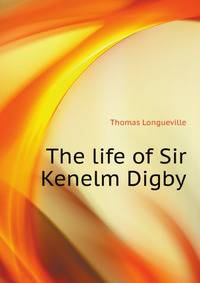The life of Sir Kenelm Digby