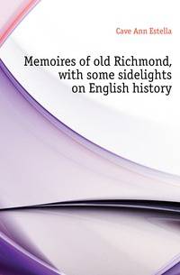 Memoires of old Richmond, with some sidelights on English history