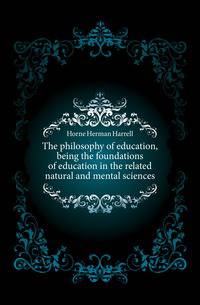 The philosophy of education, being the foundations of education in the related natural and mental sciences