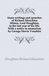 Some writings and speeches of Richard Monckton Milnes, Lord Houghton, in the last year of his life. With a notice in memoriam by George Stovin Venables
