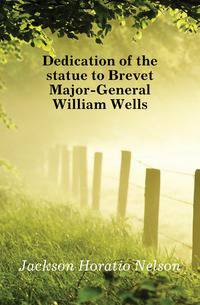 Dedication of the statue to Brevet Major-General William Wells
