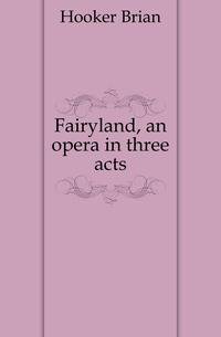 Fairyland, an opera in three acts