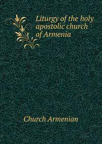 Liturgy of the holy apostolic church of Armenia ..