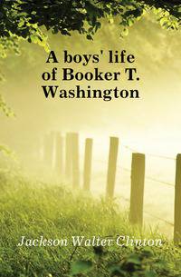 A boys' life of Booker T. Washington