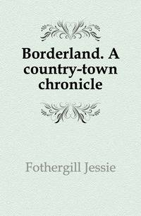 Borderland. A country-town chronicle