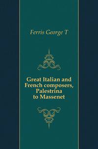 Great Italian and French composers, Palestrina to Massenet