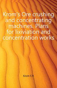 Krom's Ore crushing and concentrating machines. Plans for lixiviation and concentration works