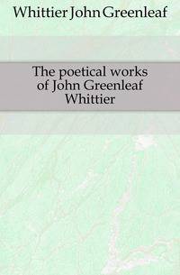 The poetical works of John Greenleaf Whittier