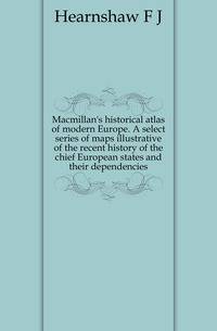 Macmillan's historical atlas of modern Europe. A select series of maps illustrative of the recent history of the chief European states and their dependencies