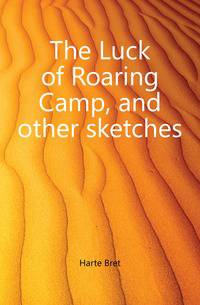 The Luck of Roaring Camp, and other sketches