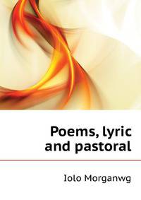 Poems, lyric and pastoral ..