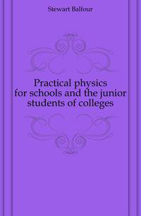 Practical physics for schools and the junior students of colleges