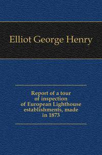 Report of a tour of inspection of European Lighthouse establishments, made in 1873