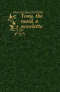 Tony, the maid, a novelette