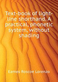 Text-book of light-line shorthand. A practical, phonetic system, without shading ..