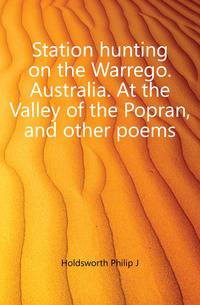 Station hunting on the Warrego. Australia. At the Valley of the Popran, and other poems
