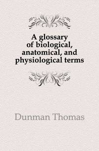 A glossary of biological, anatomical, and physiological terms